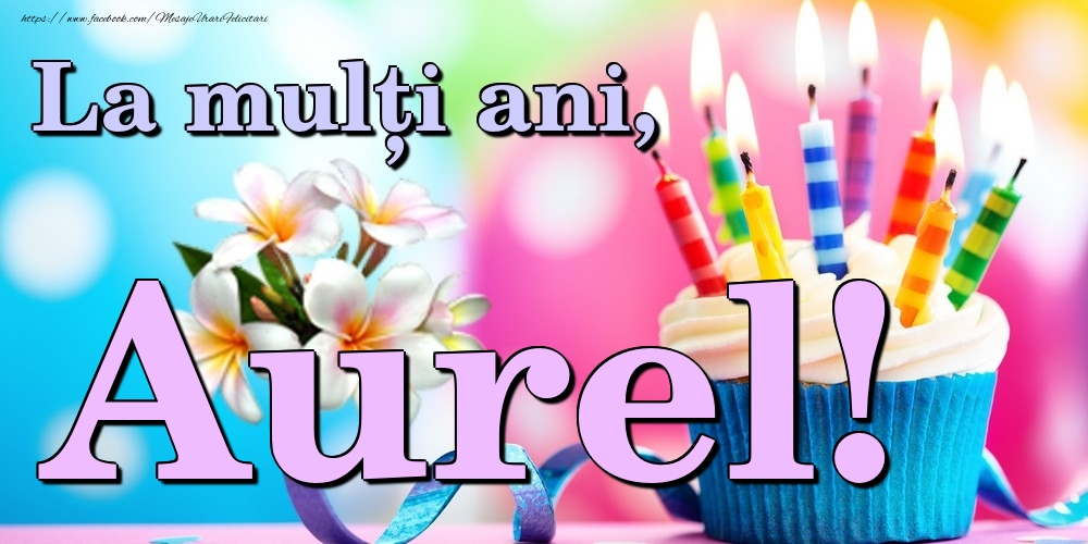 Felicitari de la multi ani - Flori & Tort | La mulți ani, Aurel!