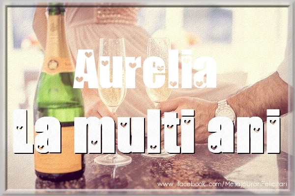 Felicitari de la multi ani - La multi ani Aurelia