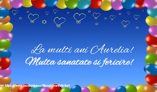 Felicitari de la multi ani - ❤️❤️❤️ Baloane & Inimioare | La multi ani Aurelia! Multa sanatate si fericire!