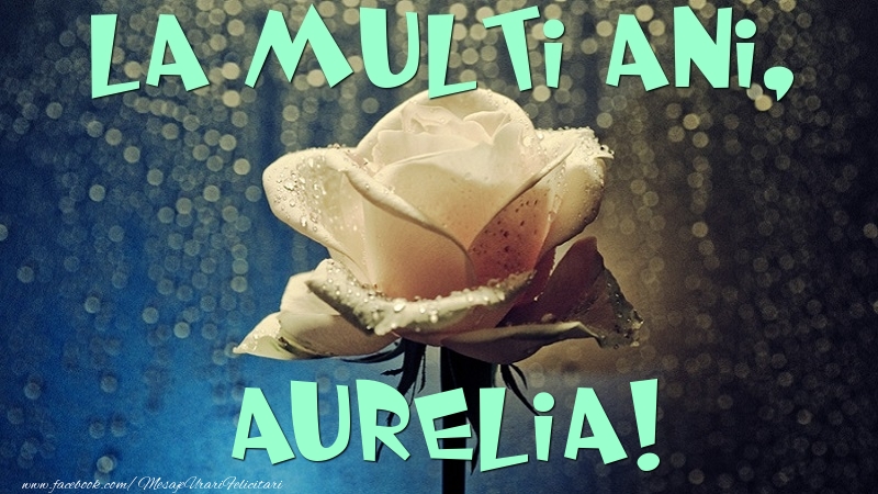 Felicitari de la multi ani - Flori & Trandafiri | La multi ani, Aurelia