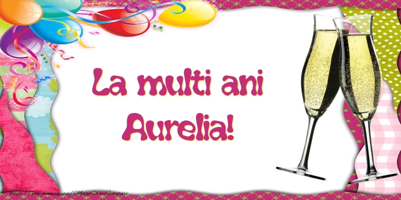 Felicitari de la multi ani - Baloane & Sampanie | La multi ani, Aurelia!
