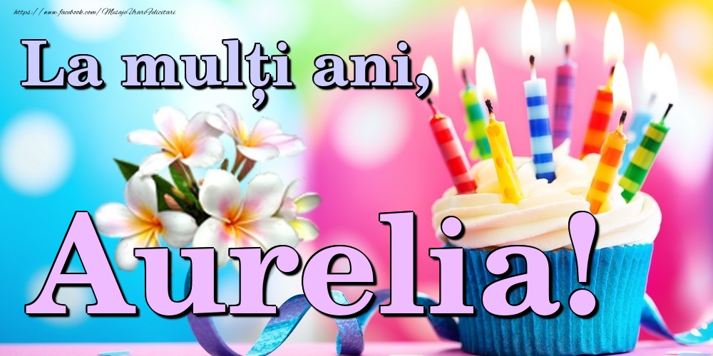 Felicitari de la multi ani - Flori & Tort | La mulți ani, Aurelia!