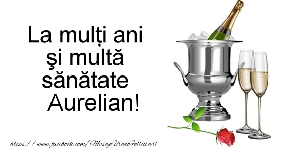Felicitari de la multi ani - La multi ani si multa sanatate Aurelian!