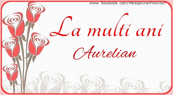 Felicitari de la multi ani - Flori | La multi ani Aurelian