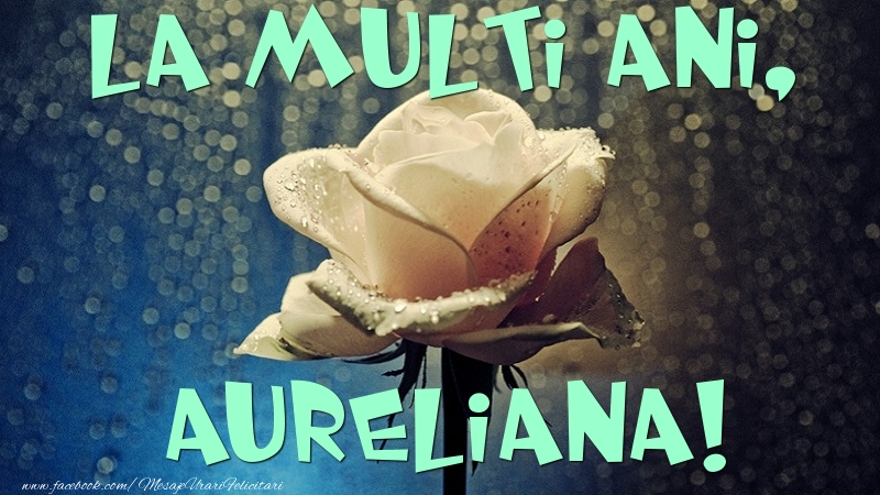 Felicitari de la multi ani - Flori & Trandafiri | La multi ani, Aureliana