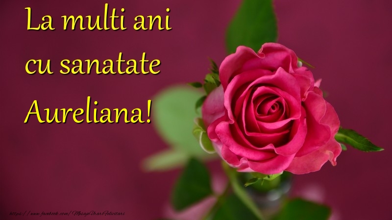 Felicitari de la multi ani - La multi ani cu sanatate Aureliana