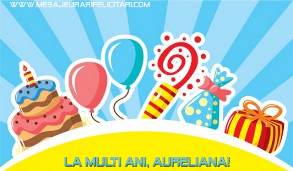 Felicitari de la multi ani - Baloane & Cadou & Tort | La multi ani, Aureliana!