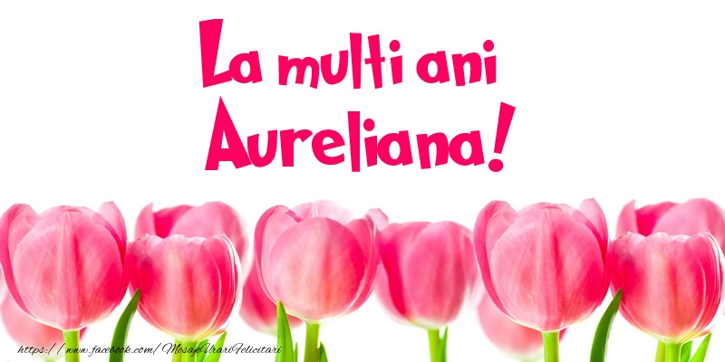 Felicitari de la multi ani - Flori & Lalele | La multi ani Aureliana!