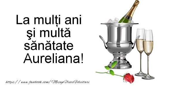 Felicitari de la multi ani - Sampanie | La multi ani si multa sanatate Aureliana!