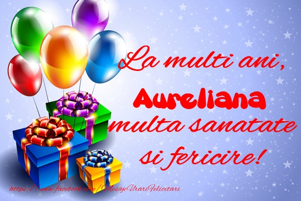Felicitari de la multi ani - Baloane & Cadou | La multi ani, Aureliana multa sanatate si fericire!