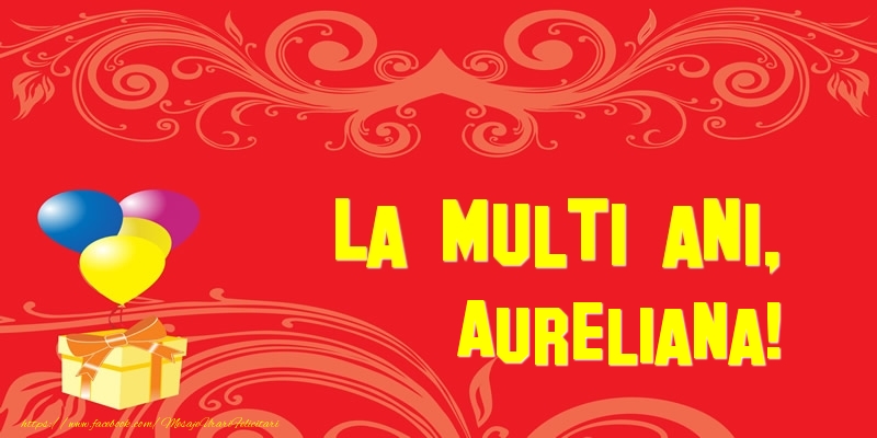 Felicitari de la multi ani - Baloane & Cadou | La multi ani, Aureliana!