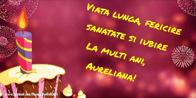 Felicitari de la multi ani - Tort | Viata lunga, fericire sanatate si iubire La multi ani, Aureliana