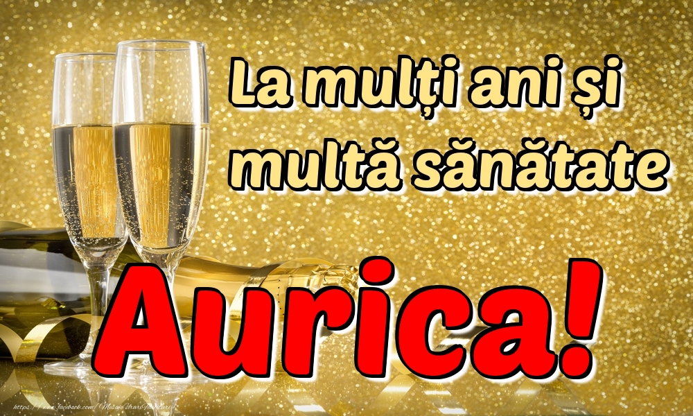 Felicitari de la multi ani - Sampanie | La mulți ani multă sănătate Aurica!
