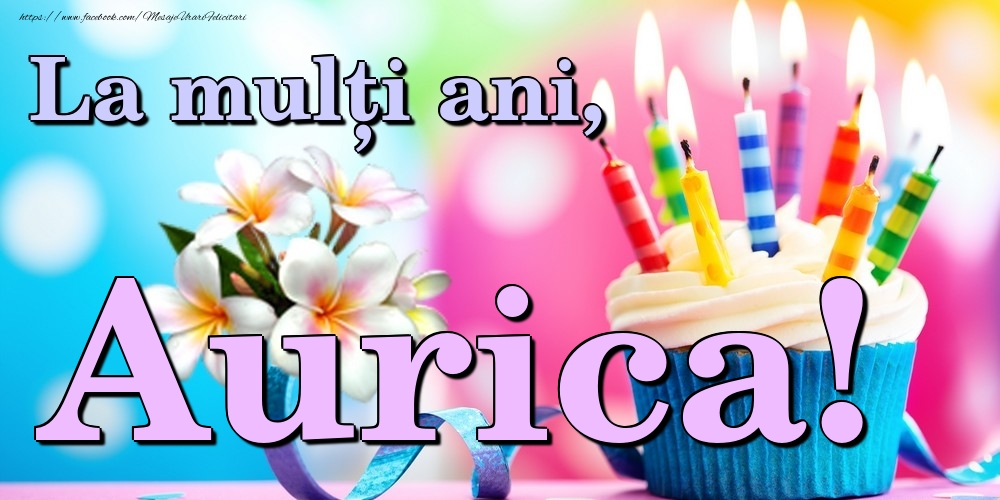 Felicitari de la multi ani - Flori & Tort | La mulți ani, Aurica!