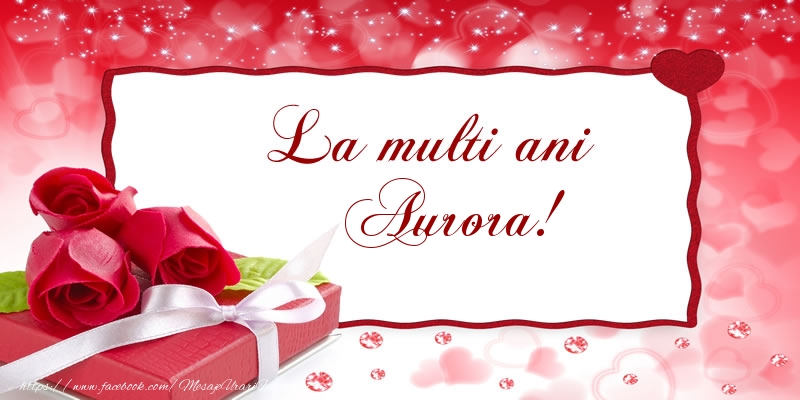 Felicitari de la multi ani - Cadou & Trandafiri | La multi ani Aurora!