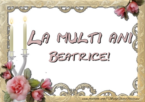 Felicitari de la multi ani - La multi ani Beatrice
