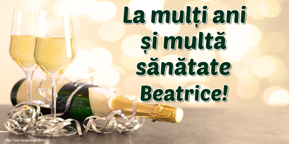 Felicitari de la multi ani - Sampanie | La mulți ani și multă sănătate Beatrice!