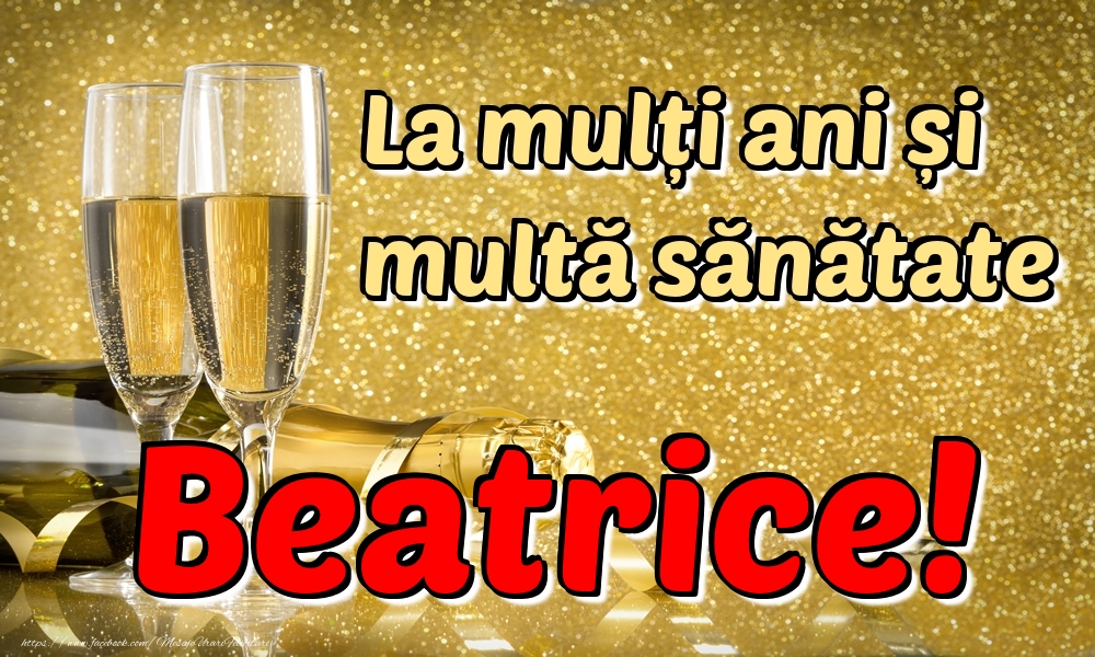 Felicitari de la multi ani - Sampanie | La mulți ani multă sănătate Beatrice!