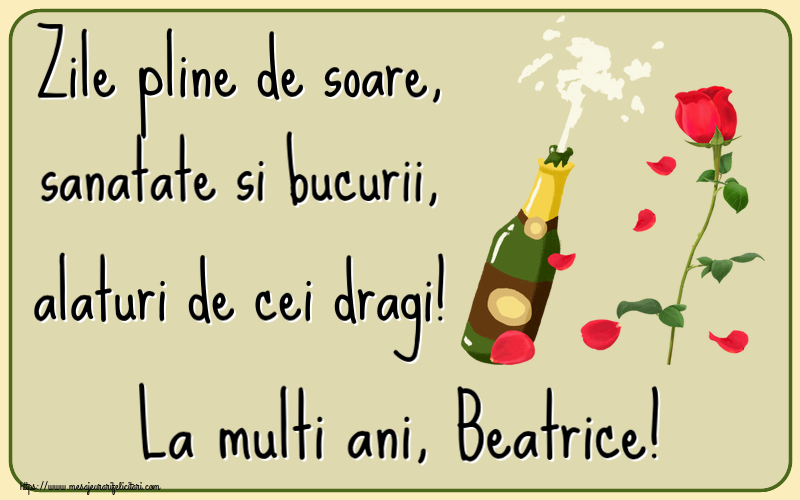 Felicitari de la multi ani - Flori & Sampanie | Zile pline de soare, sanatate si bucurii, alaturi de cei dragi! La multi ani, Beatrice!