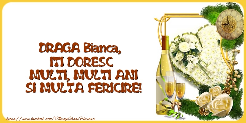 Felicitari de la multi ani - 1 Poza & Flori & Ramă Foto & Sampanie & Trandafiri | DRAGA Bianca,  ITI DORESC  MULTI, MULTI ANI SI MULTA FERICIRE!