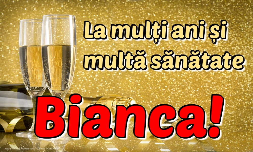 Felicitari de la multi ani - Sampanie | La mulți ani multă sănătate Bianca!