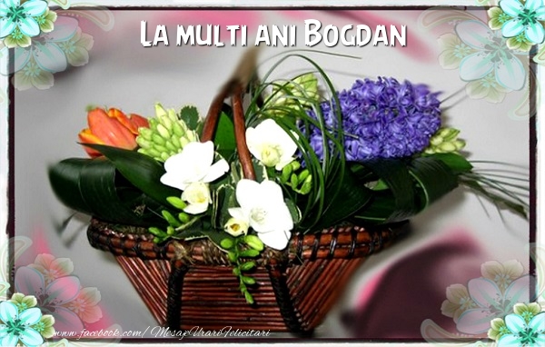 Felicitari de la multi ani - Flori | La multi ani Bogdan