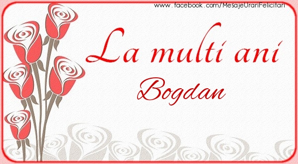 Felicitari de la multi ani - Flori | La multi ani Bogdan