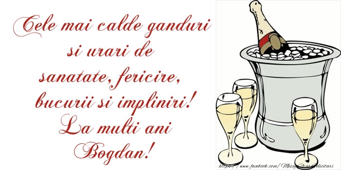 Felicitari de la multi ani - Cele mai calde ganduri si urari de sanatate, fericire, bucurii si impliniri! La multi ani Bogdan!