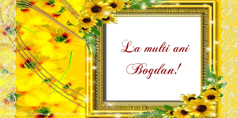 Felicitari de la multi ani - La multi ani Bogdan!