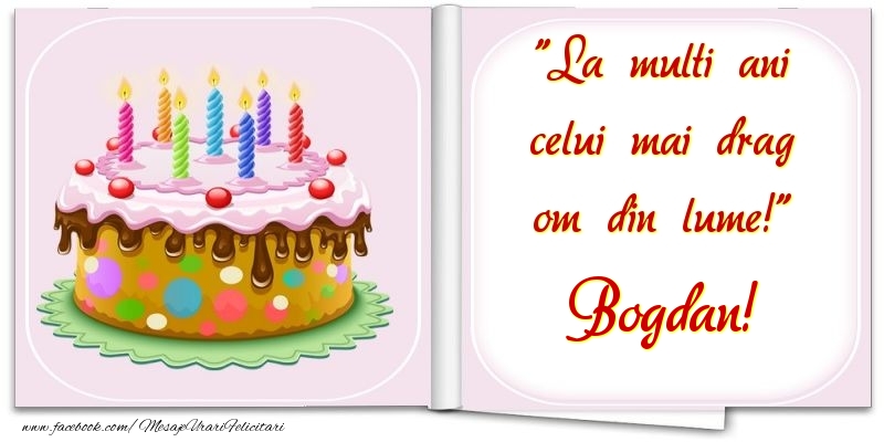 Felicitari de la multi ani - La multi ani celui mai drag om din lume! Bogdan