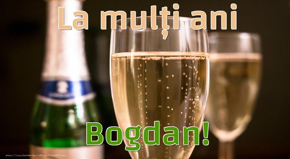 Felicitari de la multi ani - Sampanie | La mulți ani Bogdan!