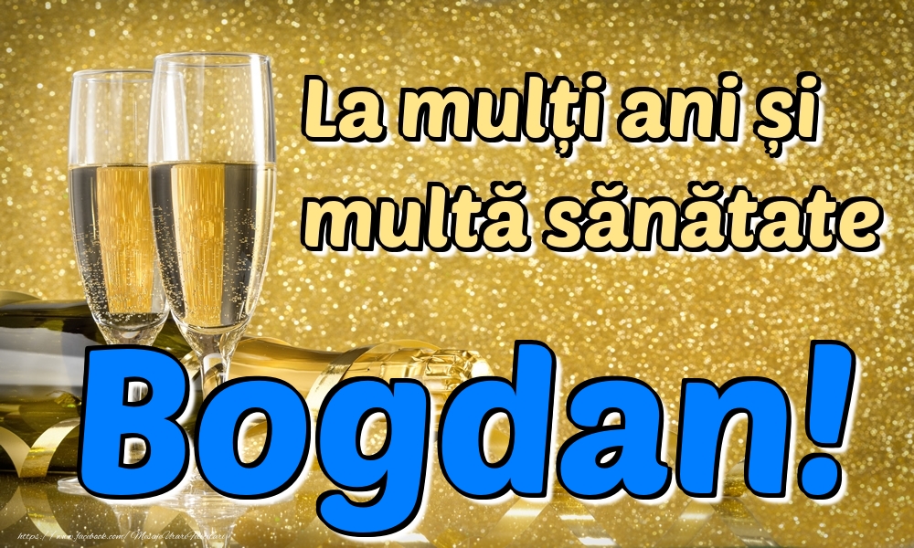 Felicitari de la multi ani - Sampanie | La mulți ani multă sănătate Bogdan!