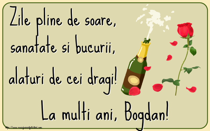 Felicitari de la multi ani - Flori & Sampanie | Zile pline de soare, sanatate si bucurii, alaturi de cei dragi! La multi ani, Bogdan!