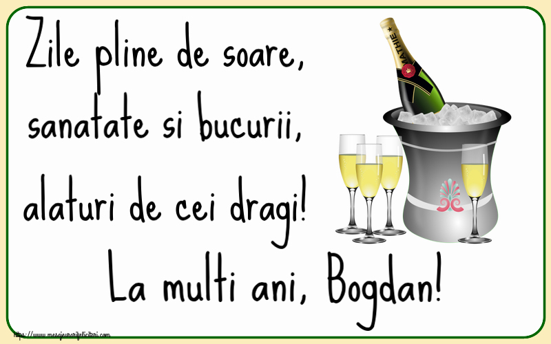 Felicitari de la multi ani - Zile pline de soare, sanatate si bucurii, alaturi de cei dragi! La multi ani, Bogdan!