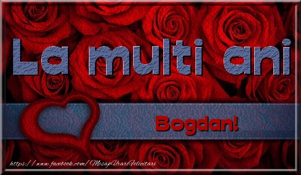 Felicitari de la multi ani - Trandafiri | La multi ani Bogdan