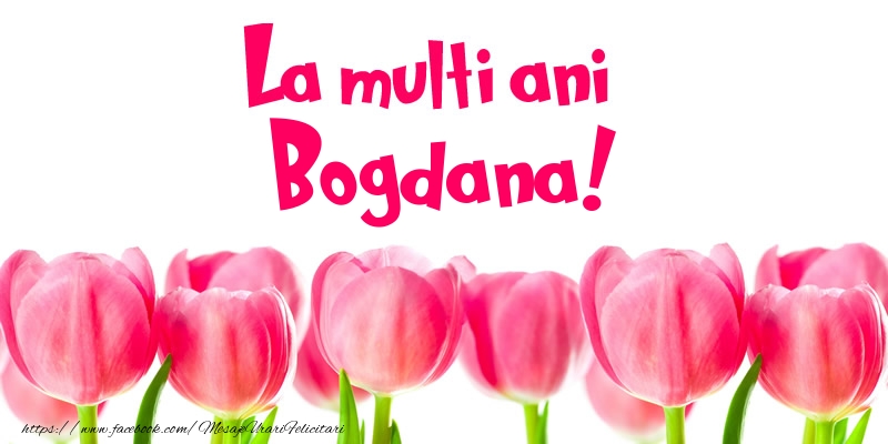 Felicitari de la multi ani - Flori & Lalele | La multi ani Bogdana!