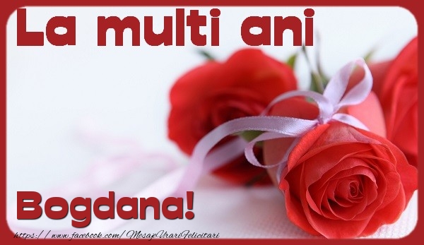 Felicitari de la multi ani - Flori & Trandafiri | La multi ani Bogdana