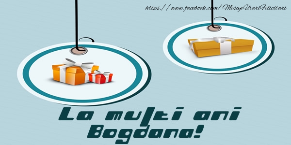 Felicitari de la multi ani - Cadou | La multi ani Bogdana!