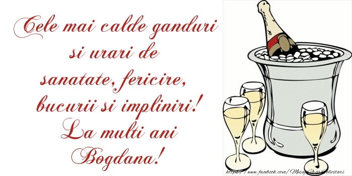 Felicitari de la multi ani - Sampanie | Cele mai calde ganduri si urari de sanatate, fericire, bucurii si impliniri! La multi ani Bogdana!