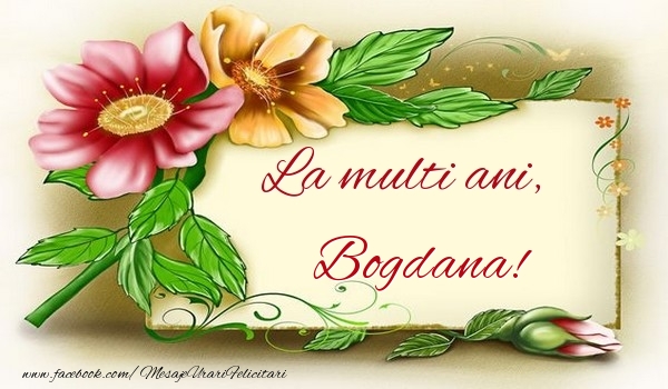 Felicitari de la multi ani - Flori | La multi ani, Bogdana