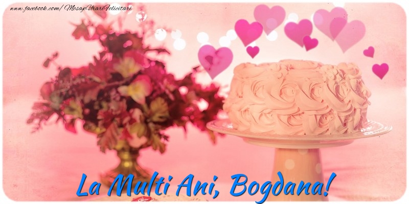 Felicitari de la multi ani - ❤️❤️❤️ Flori & Inimioare & Tort | La multi ani, Bogdana!