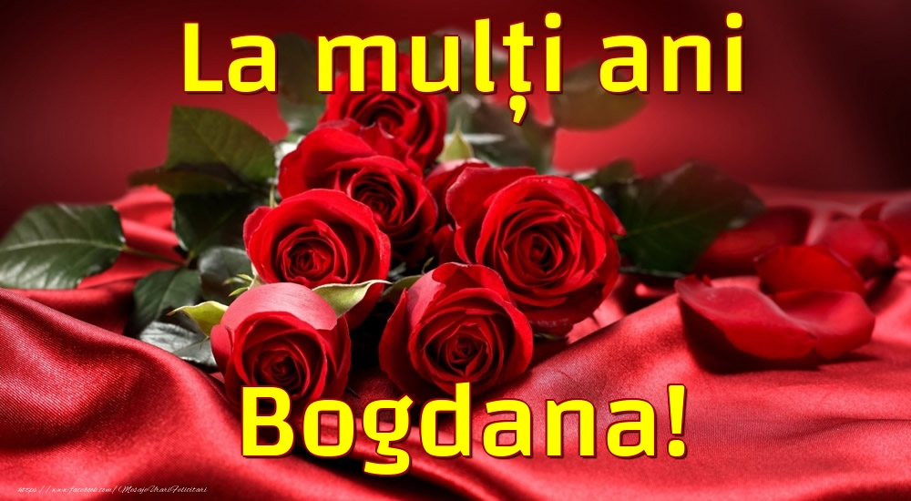 Felicitari de la multi ani - Trandafiri | La mulți ani Bogdana!