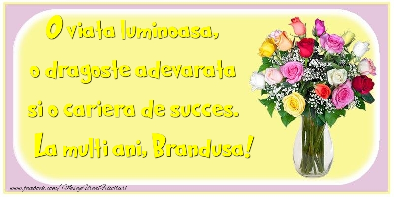 Felicitari de la multi ani - O viata luminoasa, o dragoste adevarata si o cariera de succes. Brandusa
