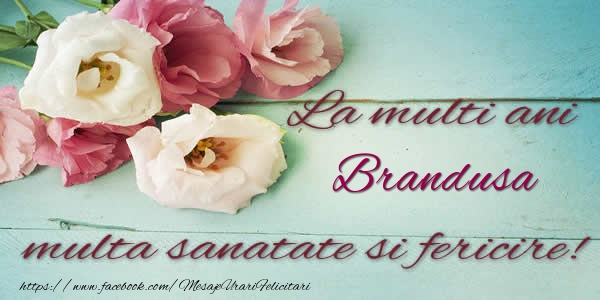 Felicitari de la multi ani - Flori | La multi ani Brandusa multa sanatate si fericire!