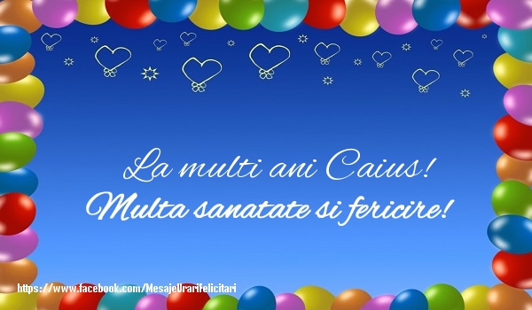 Felicitari de la multi ani - ❤️❤️❤️ Baloane & Inimioare | La multi ani Caius! Multa sanatate si fericire!
