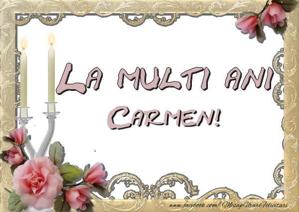 Felicitari de la multi ani - La multi ani Carmen