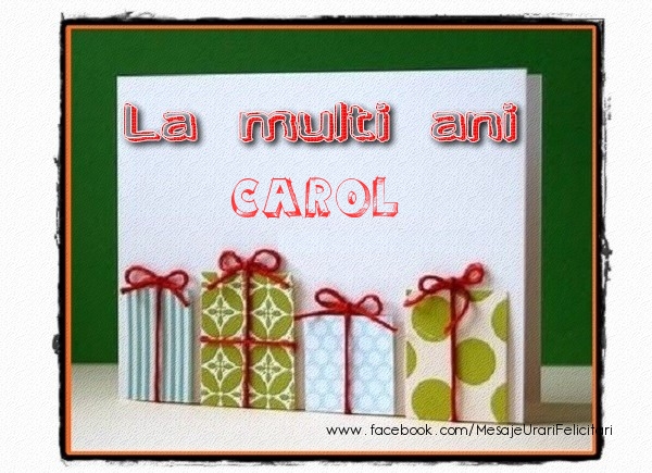 Felicitari de la multi ani - Cadou | La multi ani Carol!