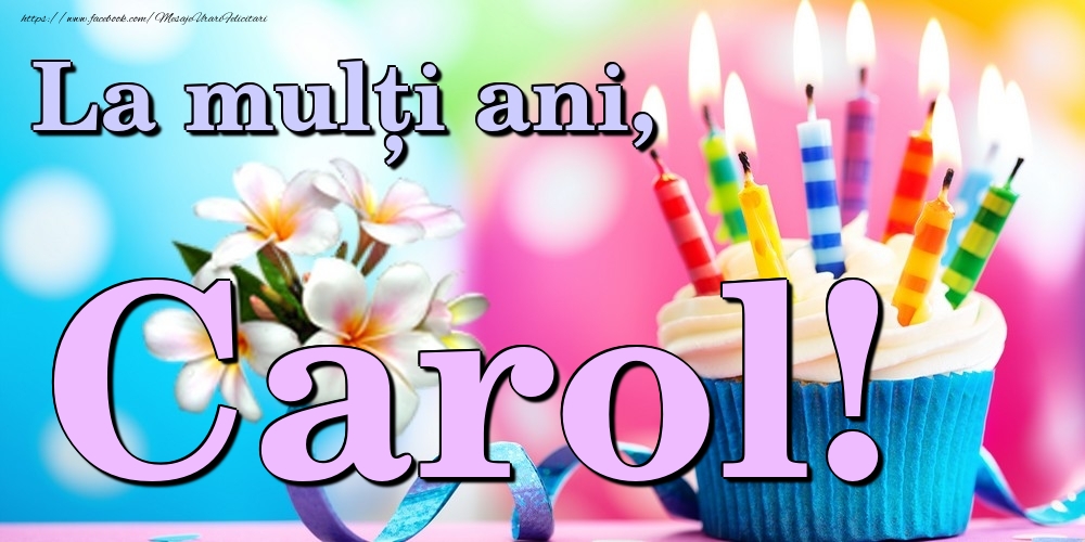 Felicitari de la multi ani - Flori & Tort | La mulți ani, Carol!