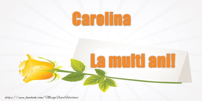 Felicitari de la multi ani - Pentru Carolina La multi ani!