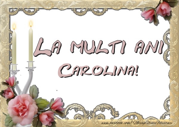 Felicitari de la multi ani - La multi ani Carolina
